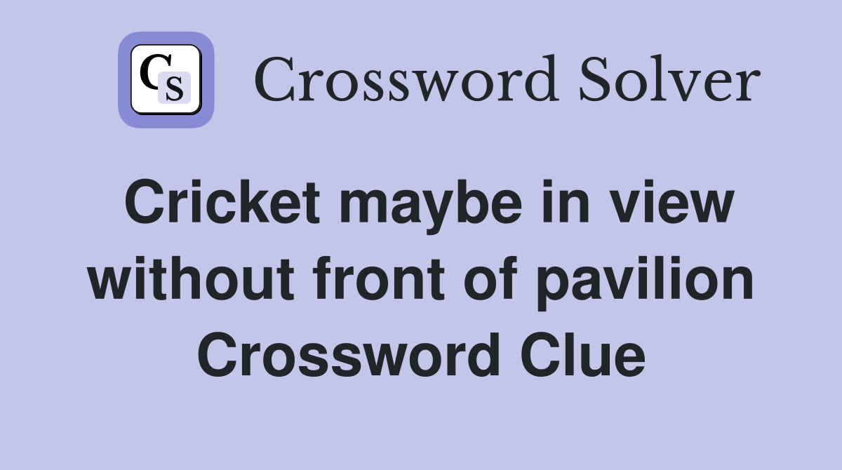 Cricket maybe in view without front of pavilion Crossword Clue