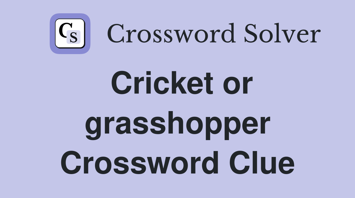 Cricket or grasshopper Crossword Clue