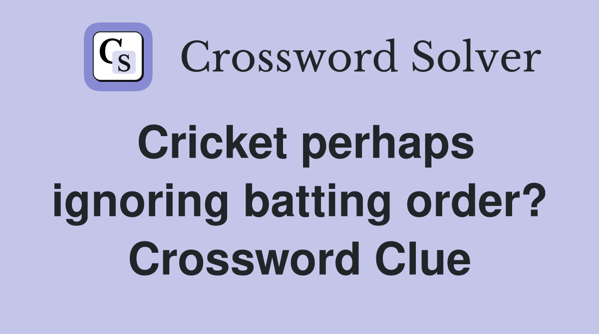 Cricket perhaps ignoring batting order? Crossword Clue