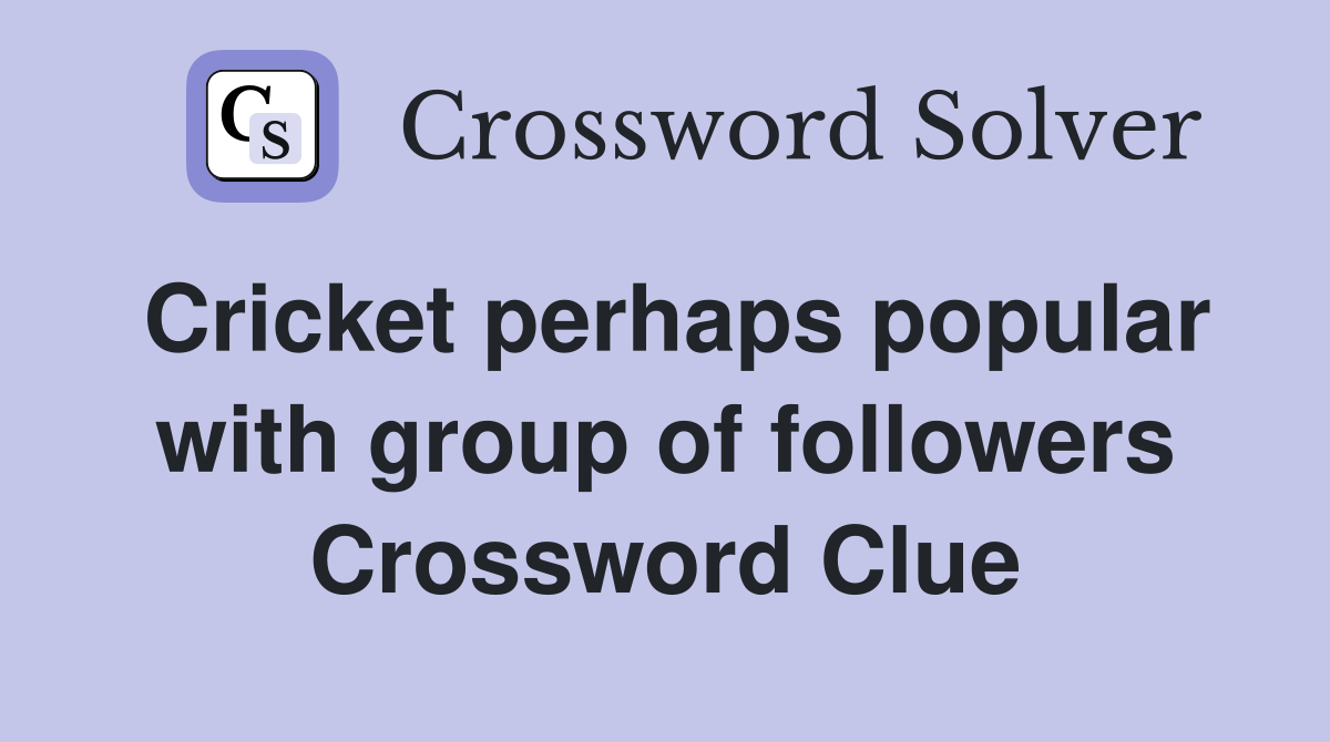 Cricket perhaps popular with group of followers Crossword Clue