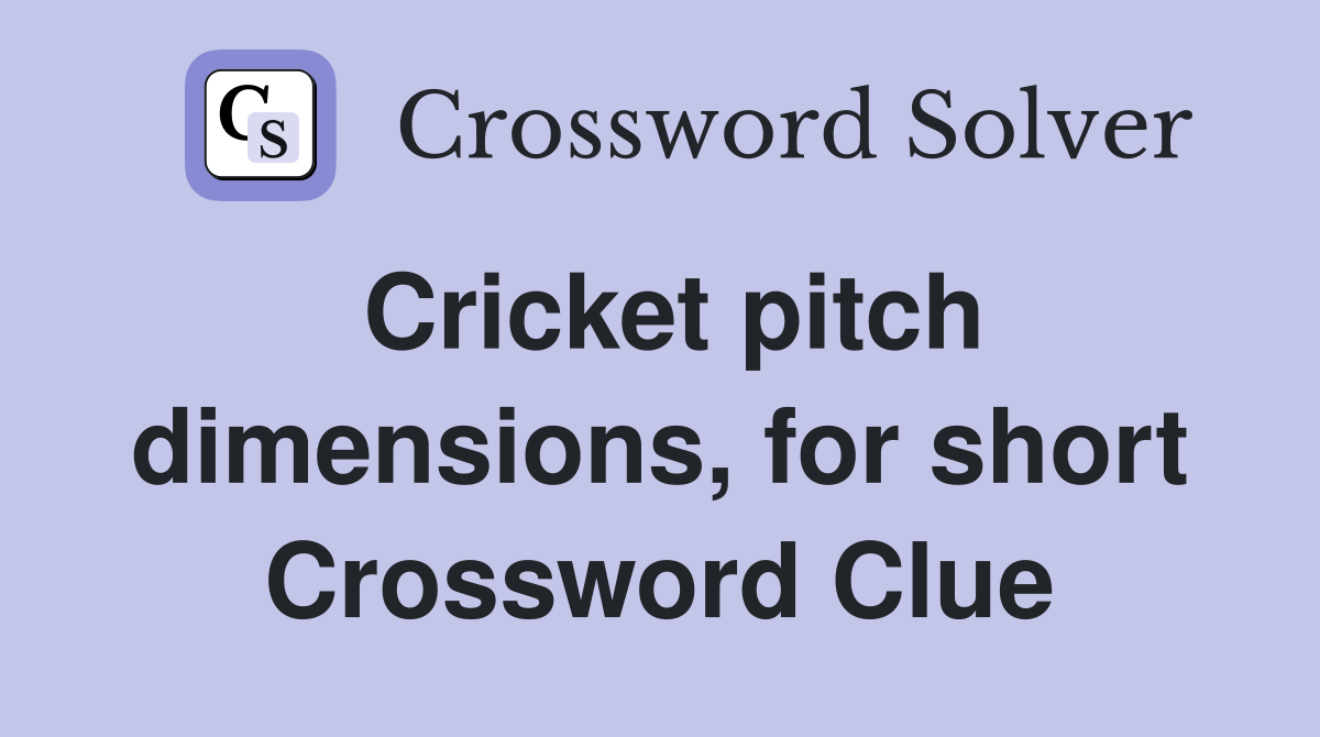 Cricket pitch dimensions, for short Crossword Clue