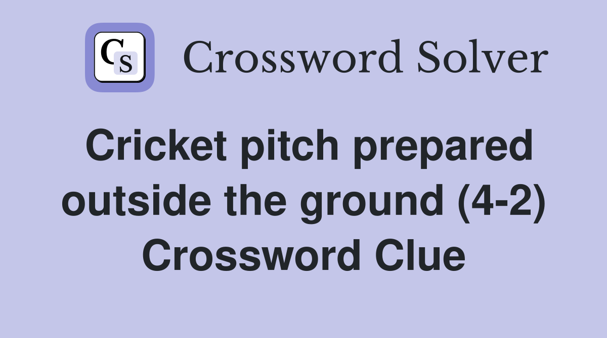 Cricket pitch prepared outside the ground (4-2) Crossword Clue