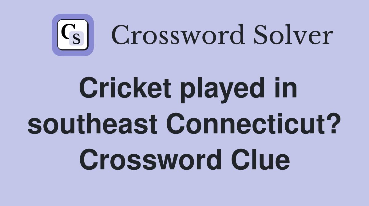 Cricket played in southeast Connecticut? Crossword Clue