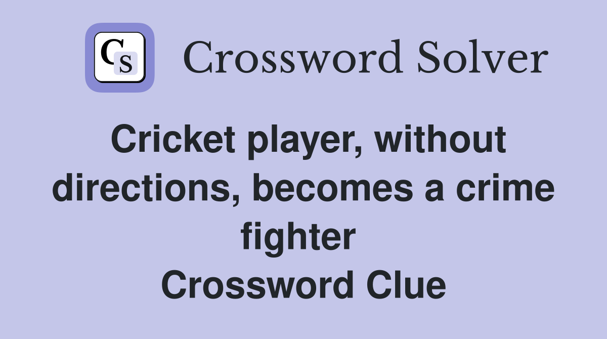 Cricket player, without directions, becomes a crime fighter  Crossword Clue