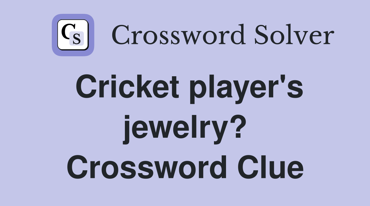 Cricket player's jewelry? Crossword Clue