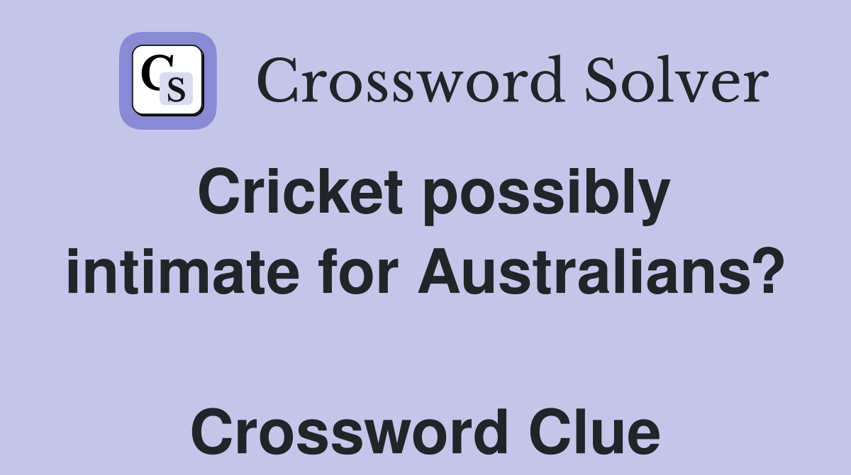 Cricket possibly intimate for Australians?  Crossword Clue