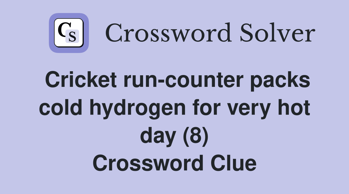 Cricket run-counter packs cold hydrogen for very hot day (8) Crossword Clue