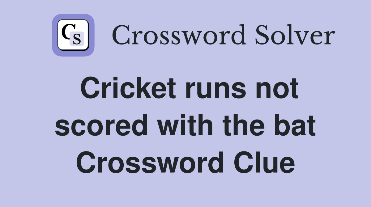 Cricket runs not scored with the bat Crossword Clue