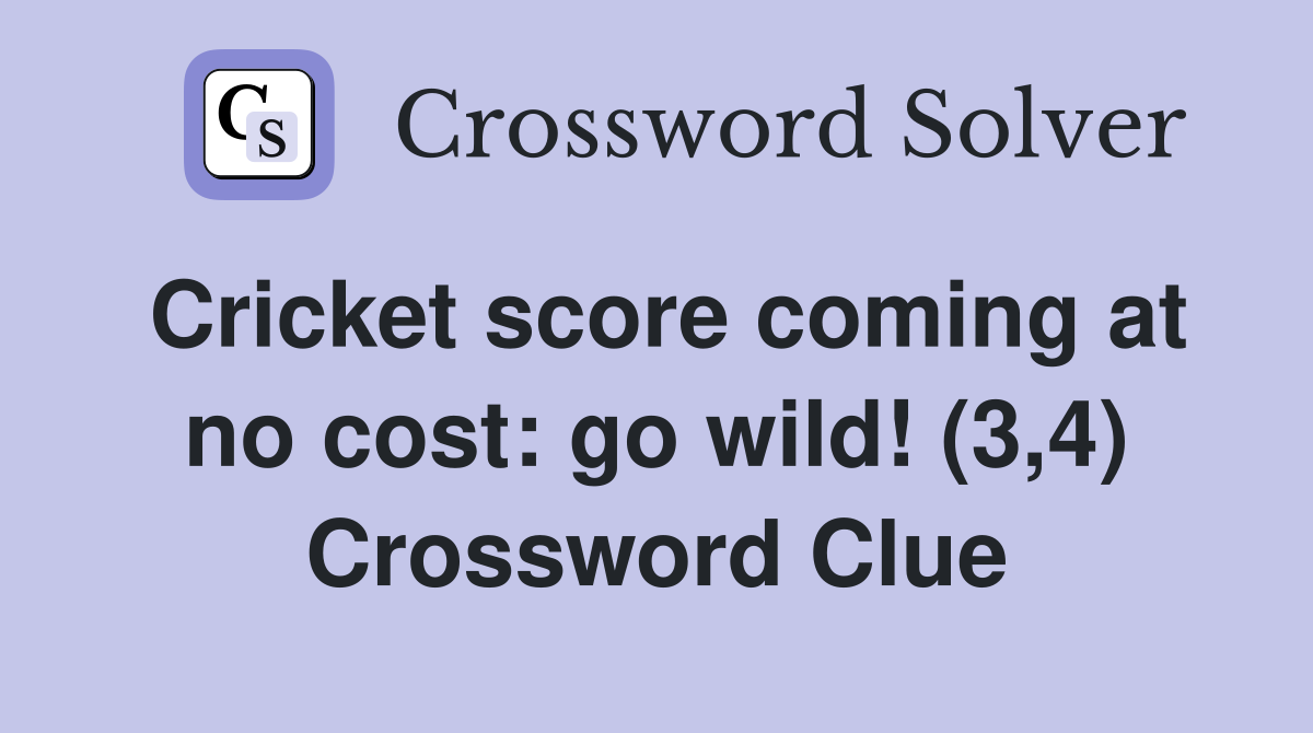 Cricket score coming at no cost: go wild! (3,4) Crossword Clue