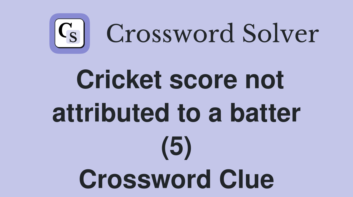 Cricket score not attributed to a batter (5) Crossword Clue