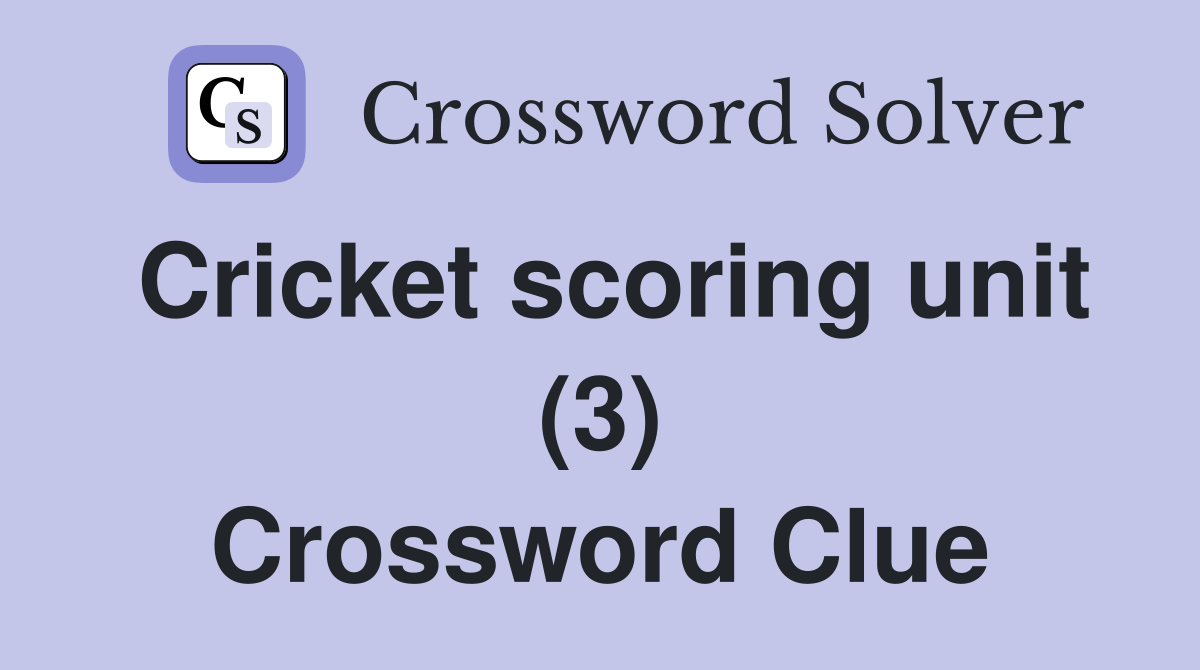 Cricket scoring unit (3) Crossword Clue