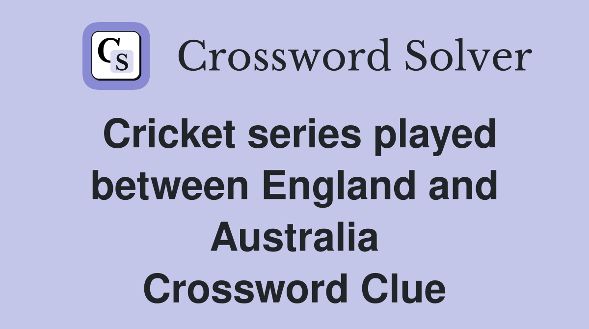 Cricket series played between England and Australia Crossword Clue