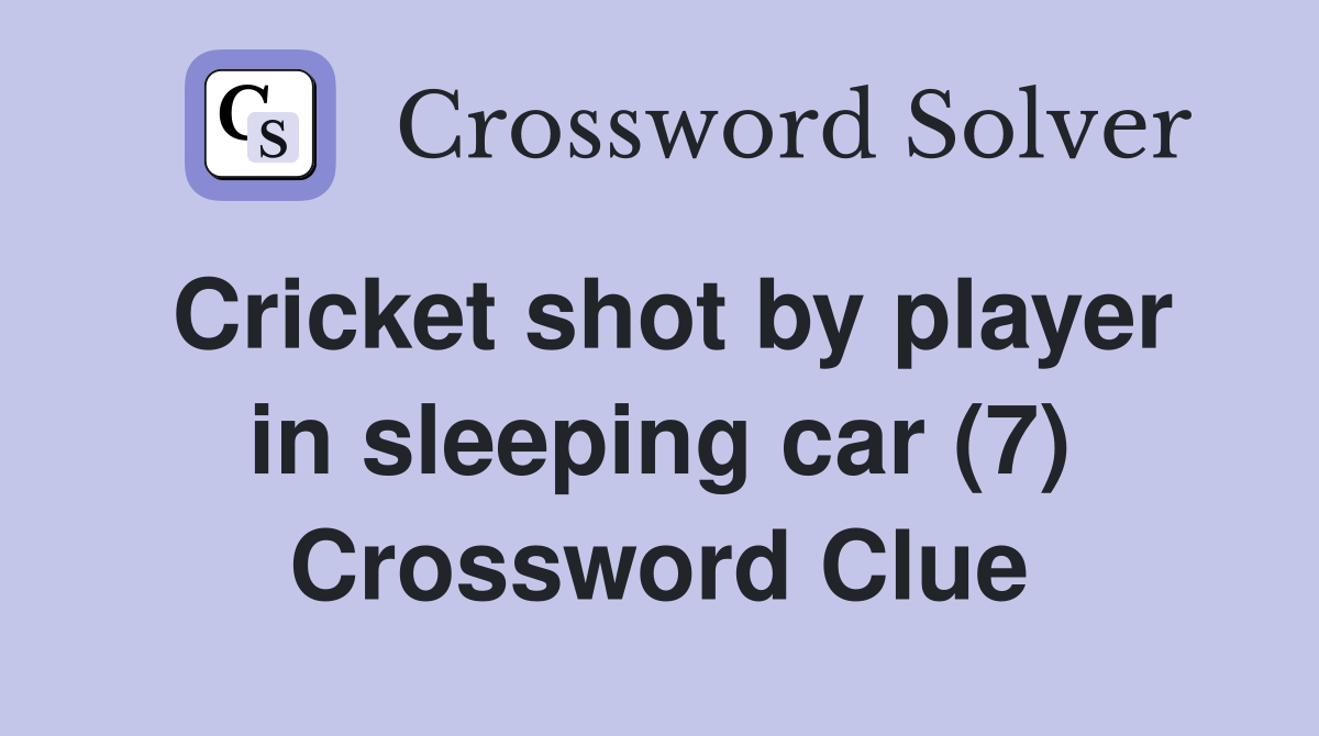 Cricket shot by player in sleeping car (7) Crossword Clue