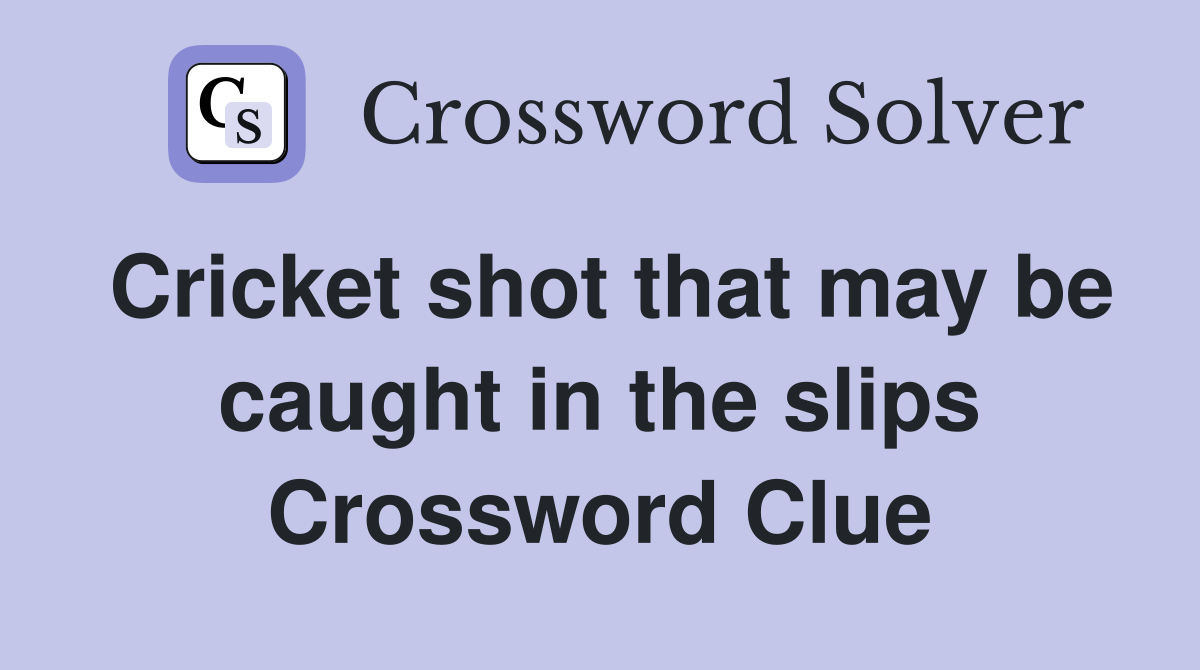 Cricket shot that may be caught in the slips Crossword Clue