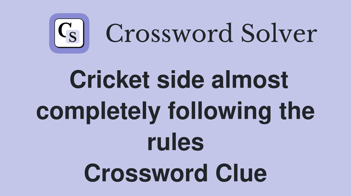 Cricket side almost completely following the rules Crossword Clue