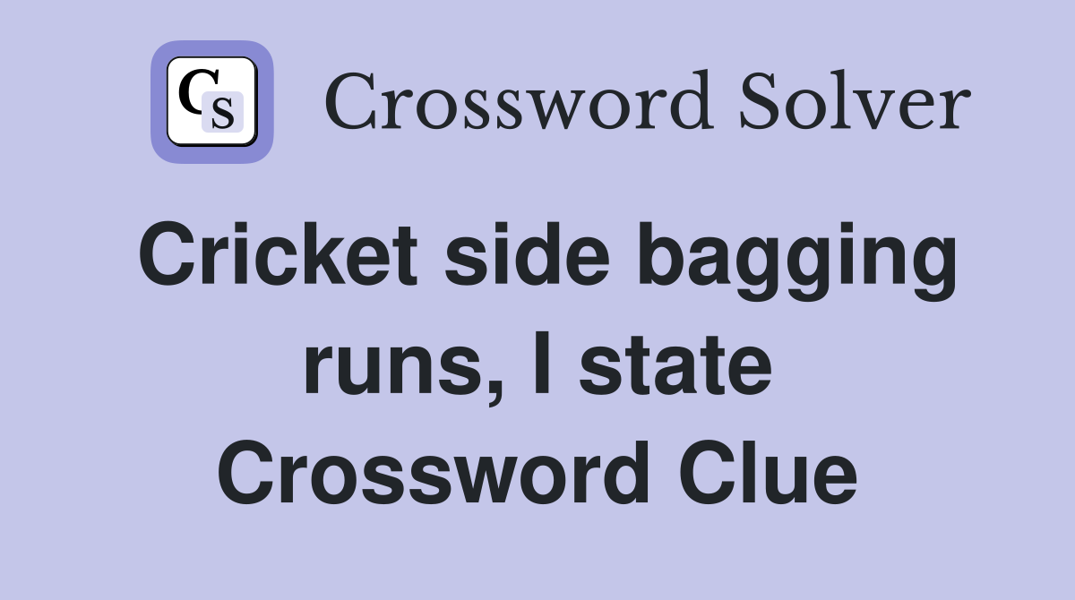 Cricket side bagging runs, I state Crossword Clue