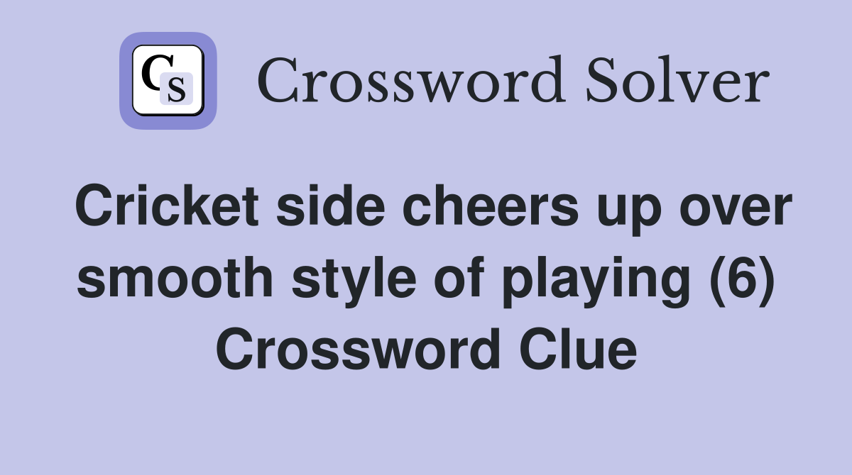 Cricket side cheers up over smooth style of playing (6) Crossword Clue