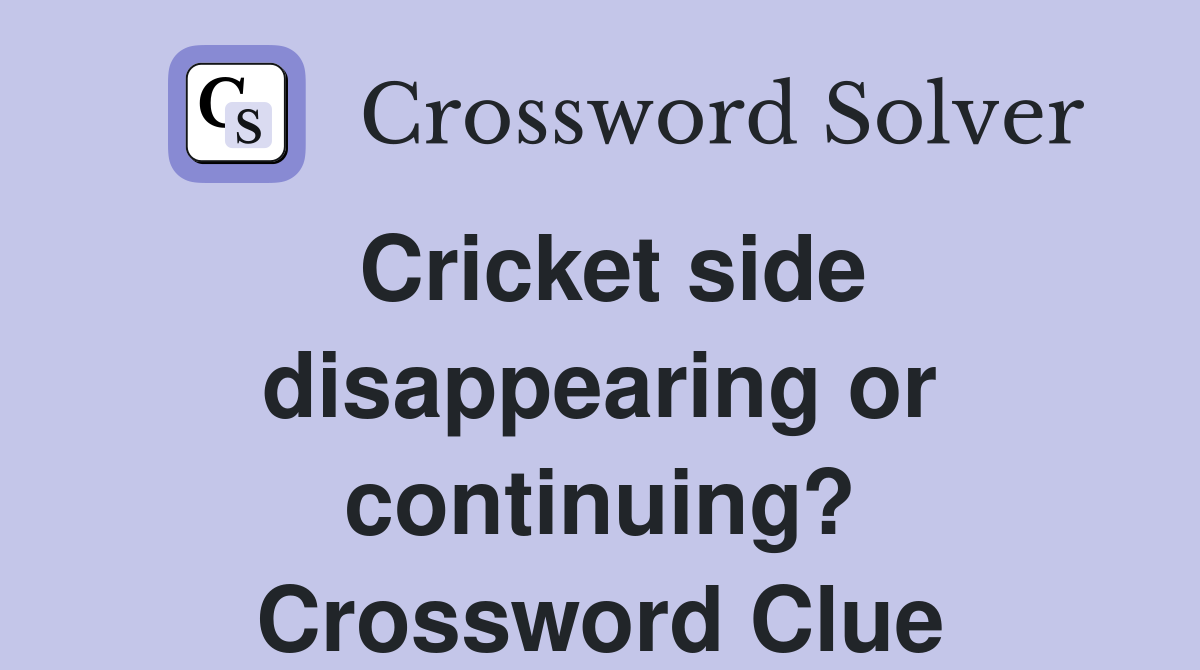 Cricket side disappearing or continuing? Crossword Clue