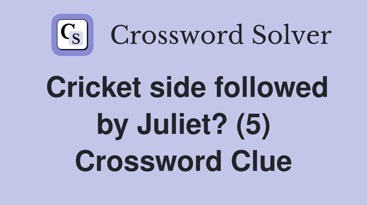 Cricket side followed by Juliet? (5) Crossword Clue