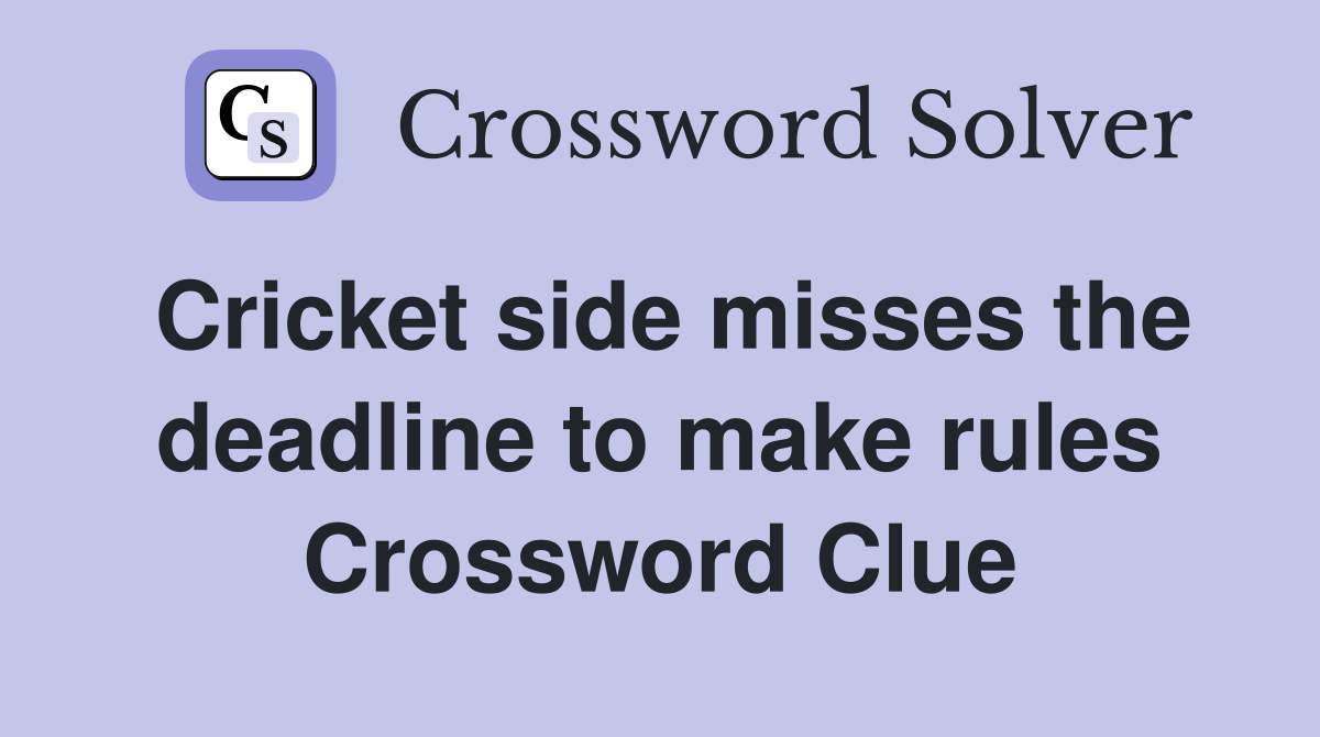 Cricket side misses the deadline to make rules Crossword Clue