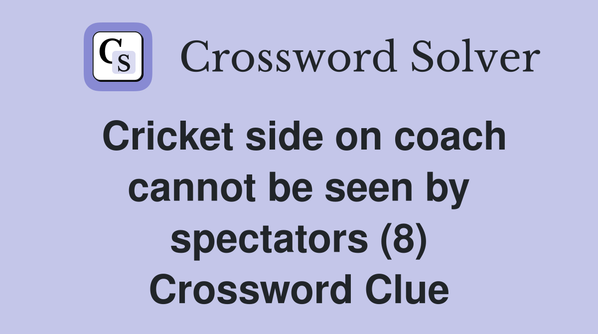 Cricket side on coach cannot be seen by spectators (8) Crossword Clue