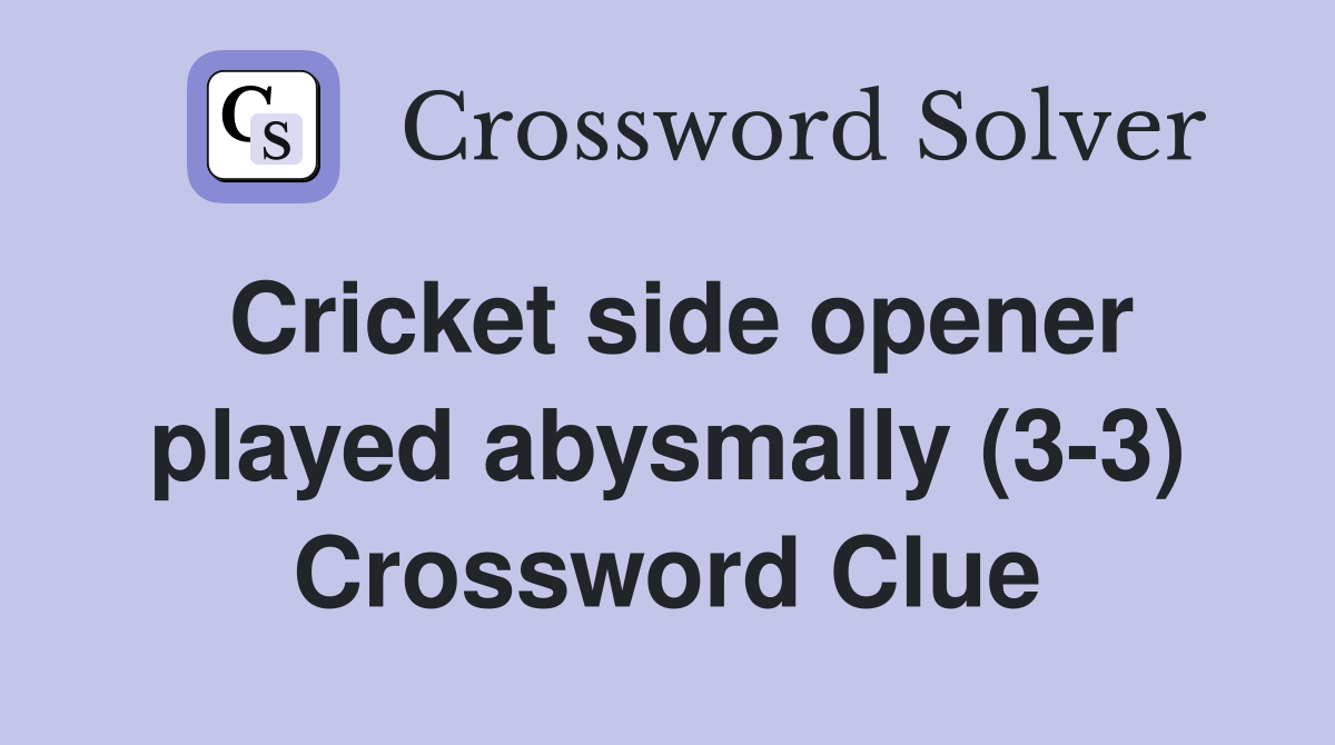 Cricket side opener played abysmally (3-3) Crossword Clue