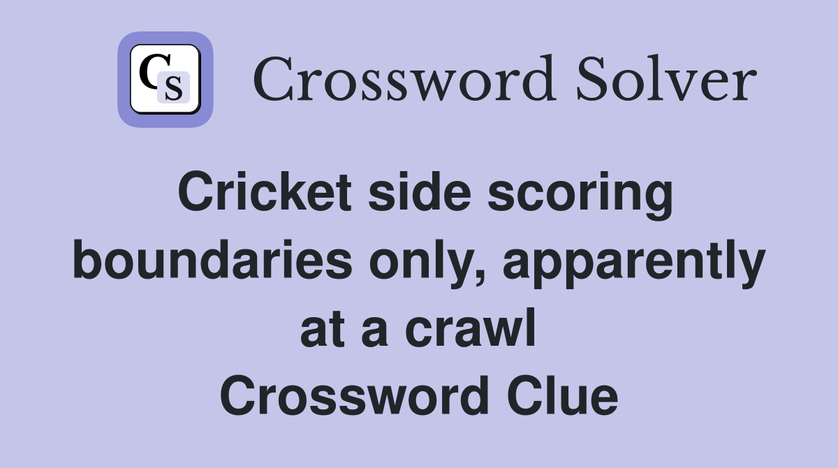 Cricket side scoring boundaries only, apparently at a crawl Crossword Clue