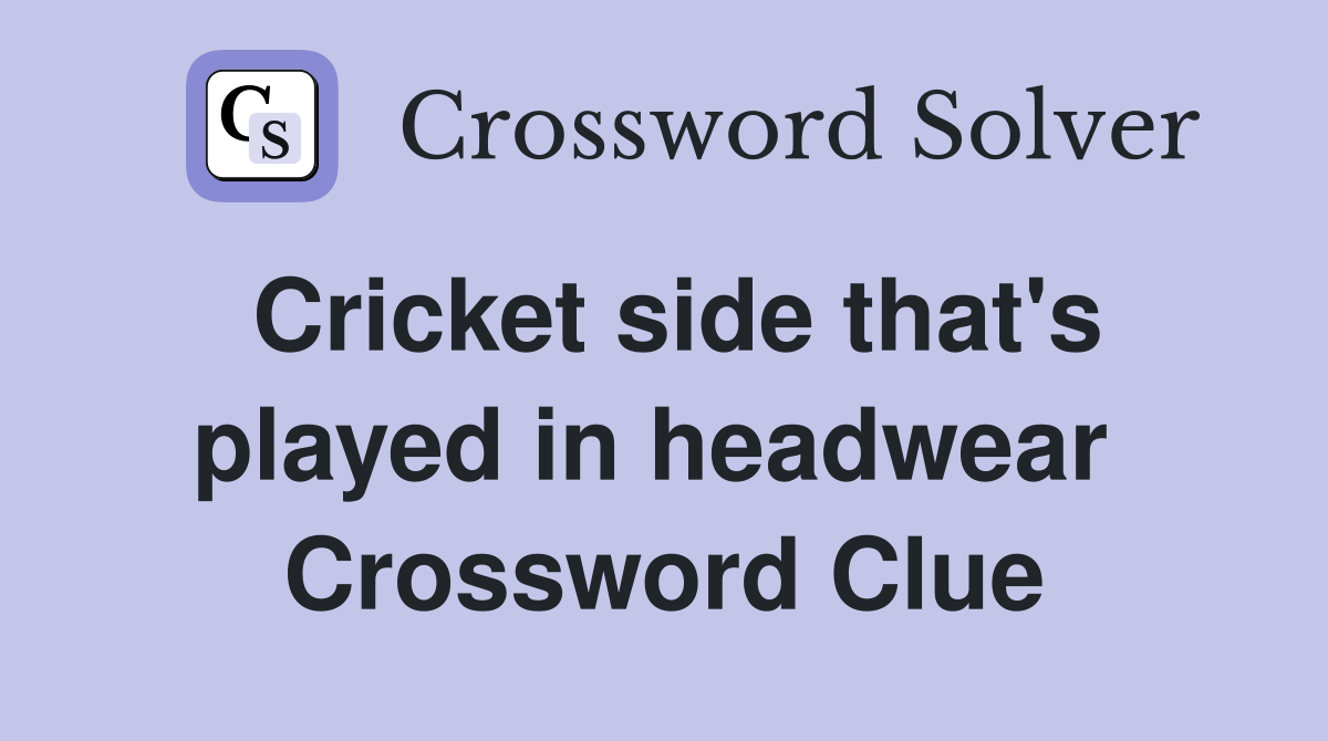 Cricket side that's played in headwear  Crossword Clue