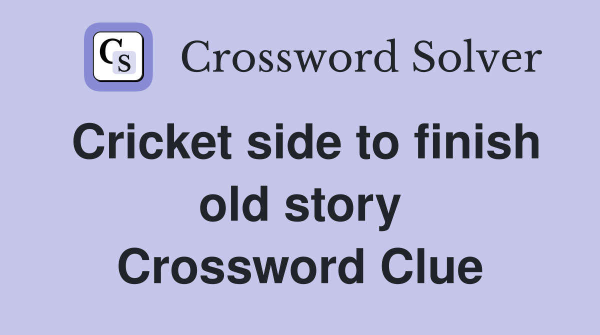Cricket side to finish old story Crossword Clue