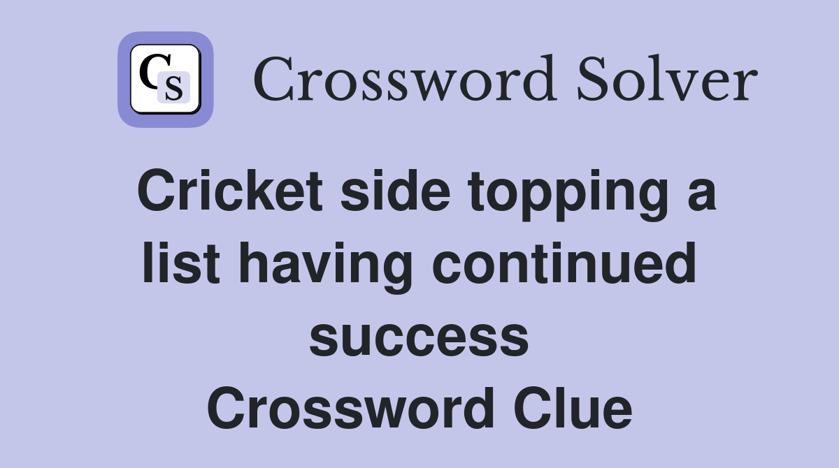 Cricket side topping a list having continued success Crossword Clue