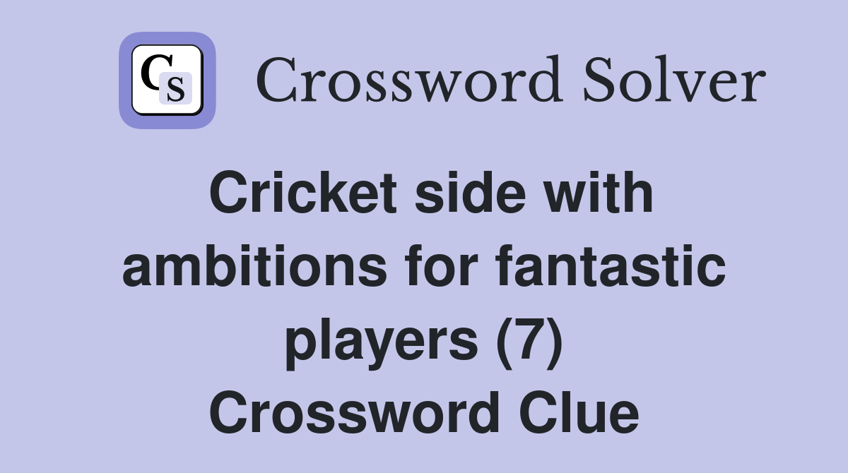 Cricket side with ambitions for fantastic players (7) Crossword Clue