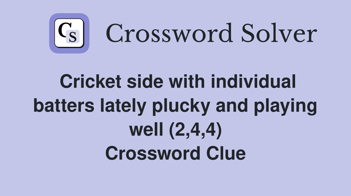 Cricket side with individual batters lately plucky and playing well (2,4,4) Crossword Clue