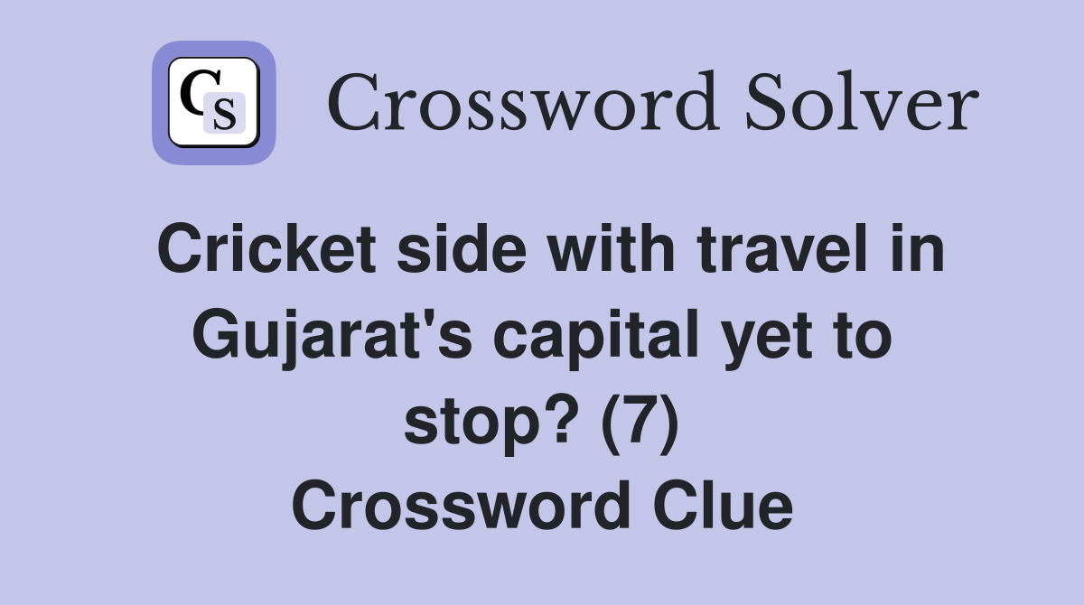 Cricket side with travel in Gujarat's capital yet to stop? (7) Crossword Clue