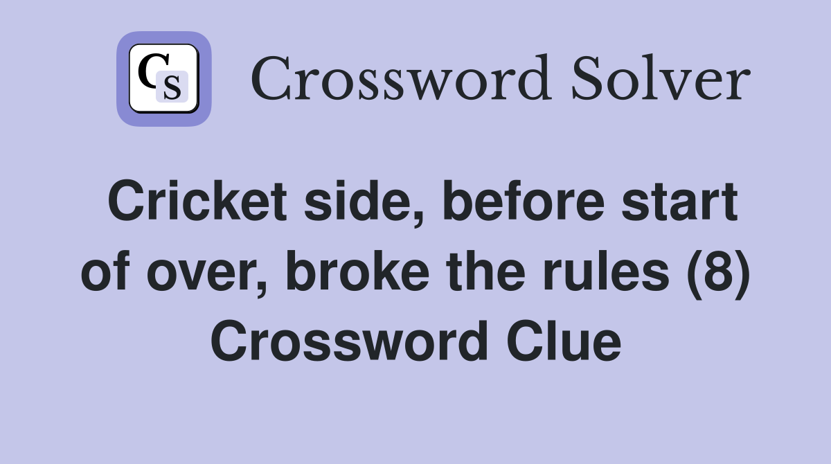 Cricket side, before start of over, broke the rules (8) Crossword Clue