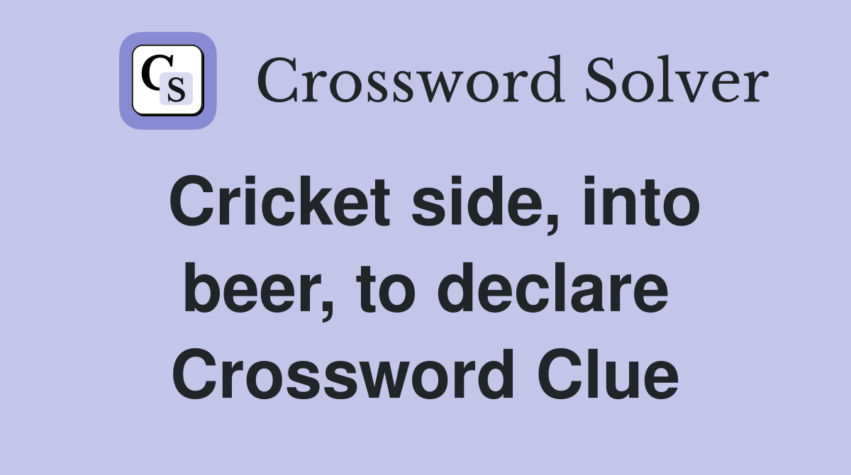 Cricket side, into beer, to declare Crossword Clue