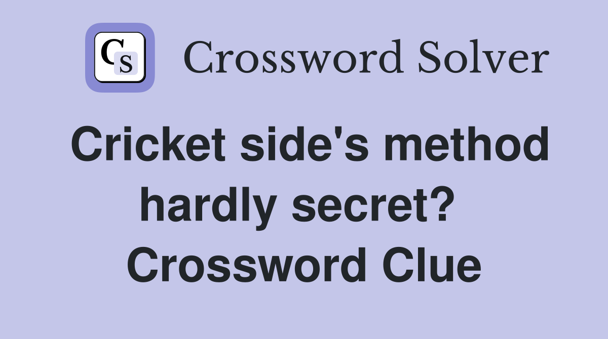 Cricket side's method hardly secret?  Crossword Clue