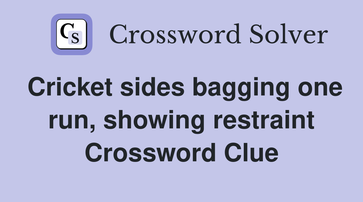 Cricket sides bagging one run, showing restraint Crossword Clue