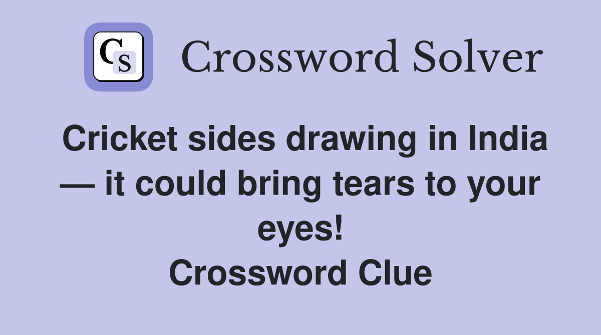 Cricket sides drawing in India — it could bring tears to your eyes! Crossword Clue