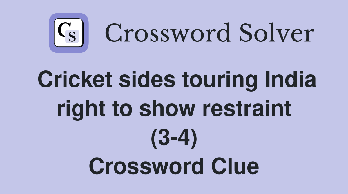 Cricket sides touring India right to show restraint (3-4) Crossword Clue