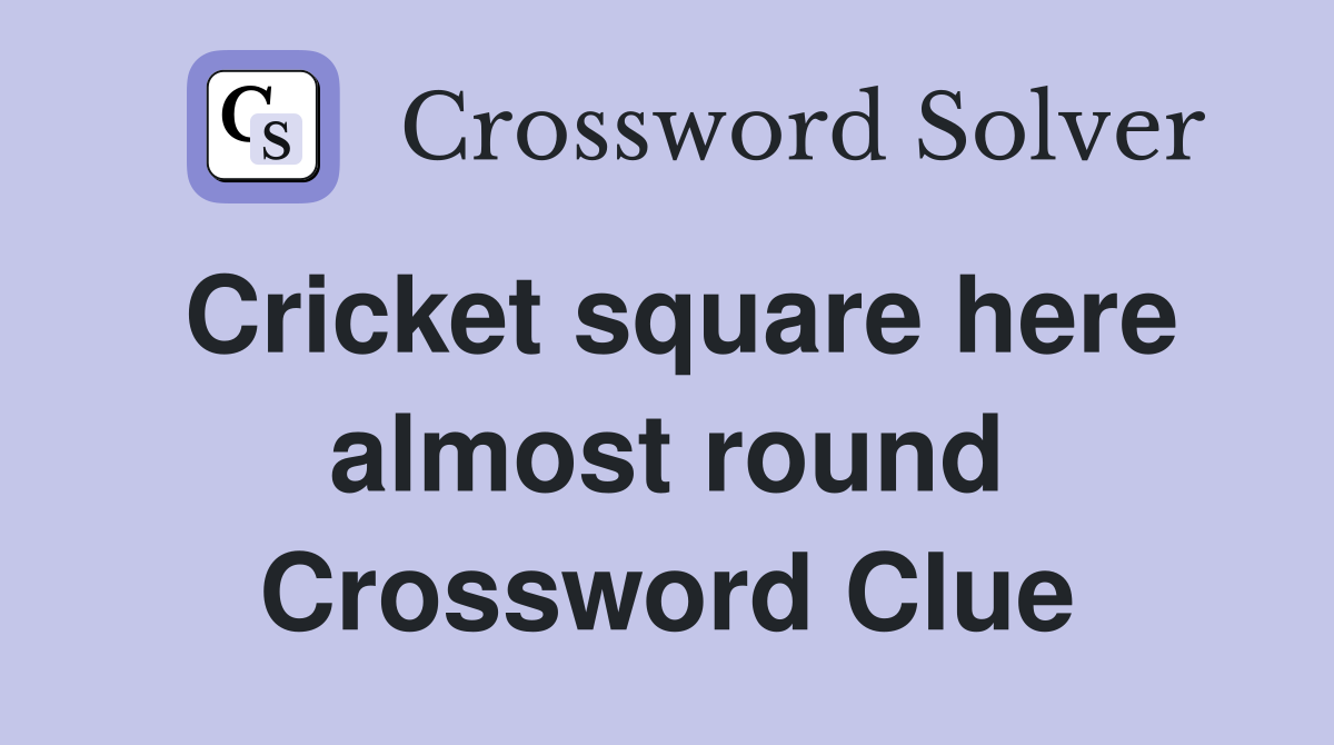 Cricket square here almost round Crossword Clue