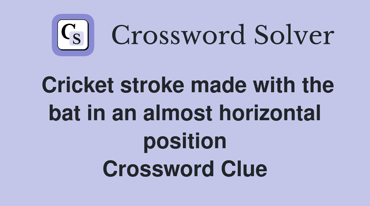 Cricket stroke made with the bat in an almost horizontal position Crossword Clue