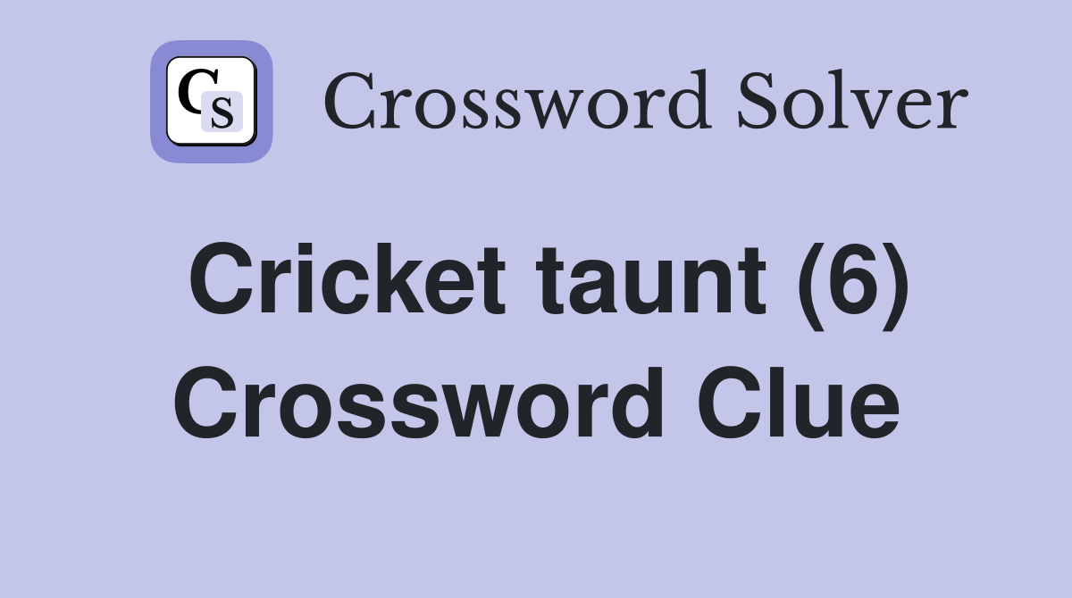 Cricket taunt (6) Crossword Clue