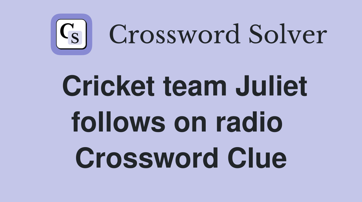 Cricket team Juliet follows on radio  Crossword Clue