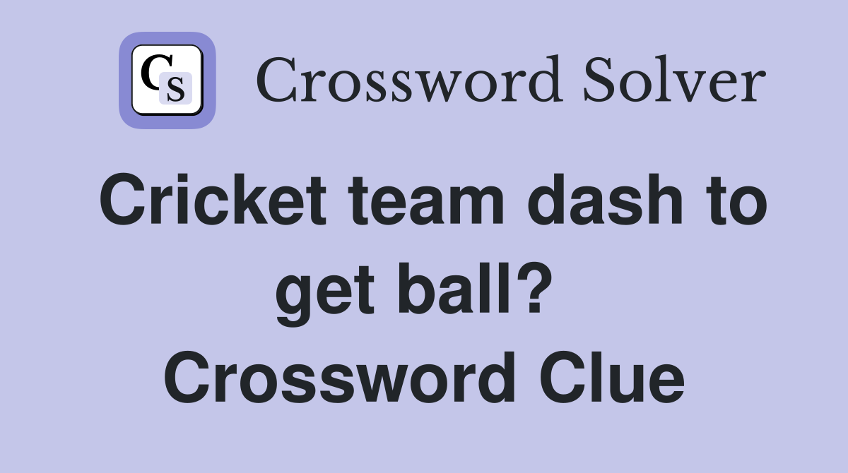 Cricket team dash to get ball?  Crossword Clue