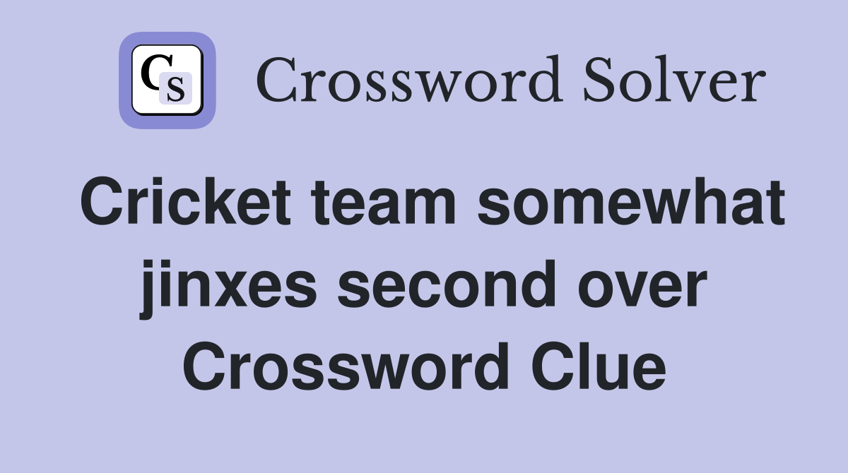 Cricket team somewhat jinxes second over Crossword Clue
