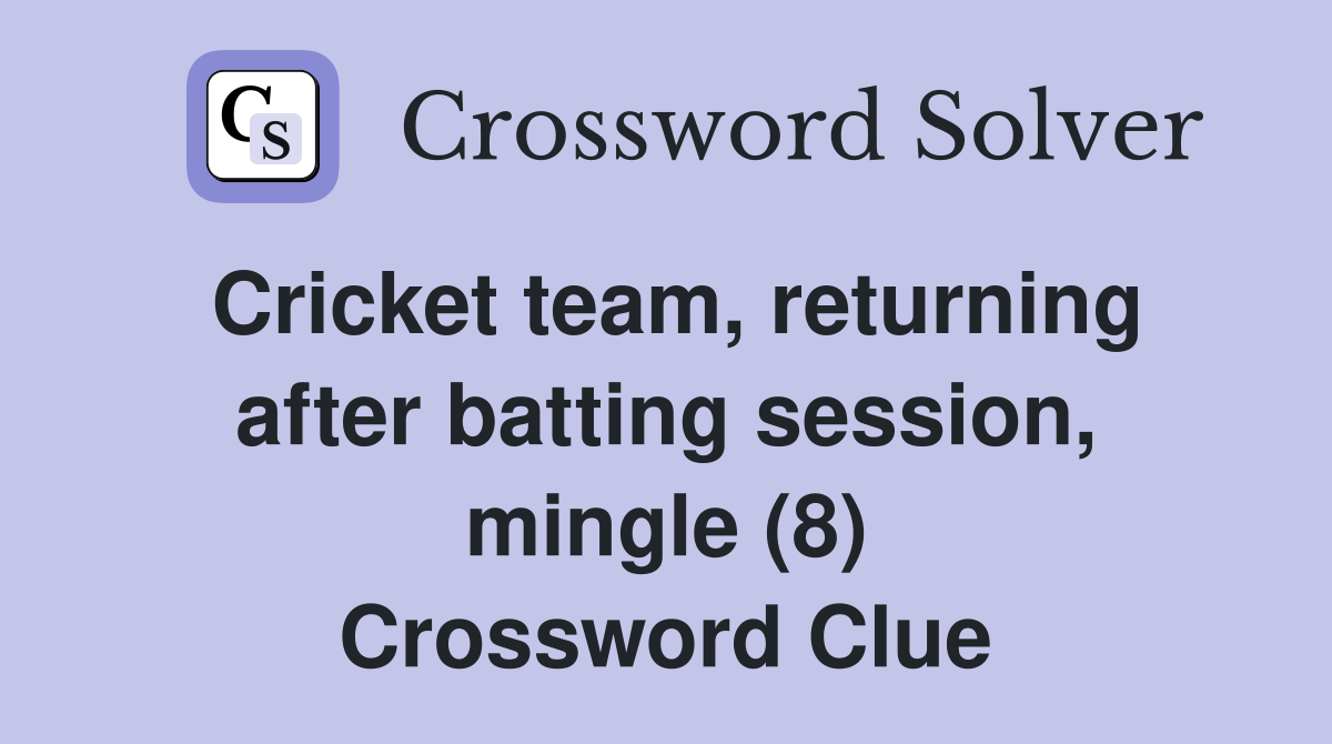Cricket team, returning after batting session, mingle (8) Crossword Clue