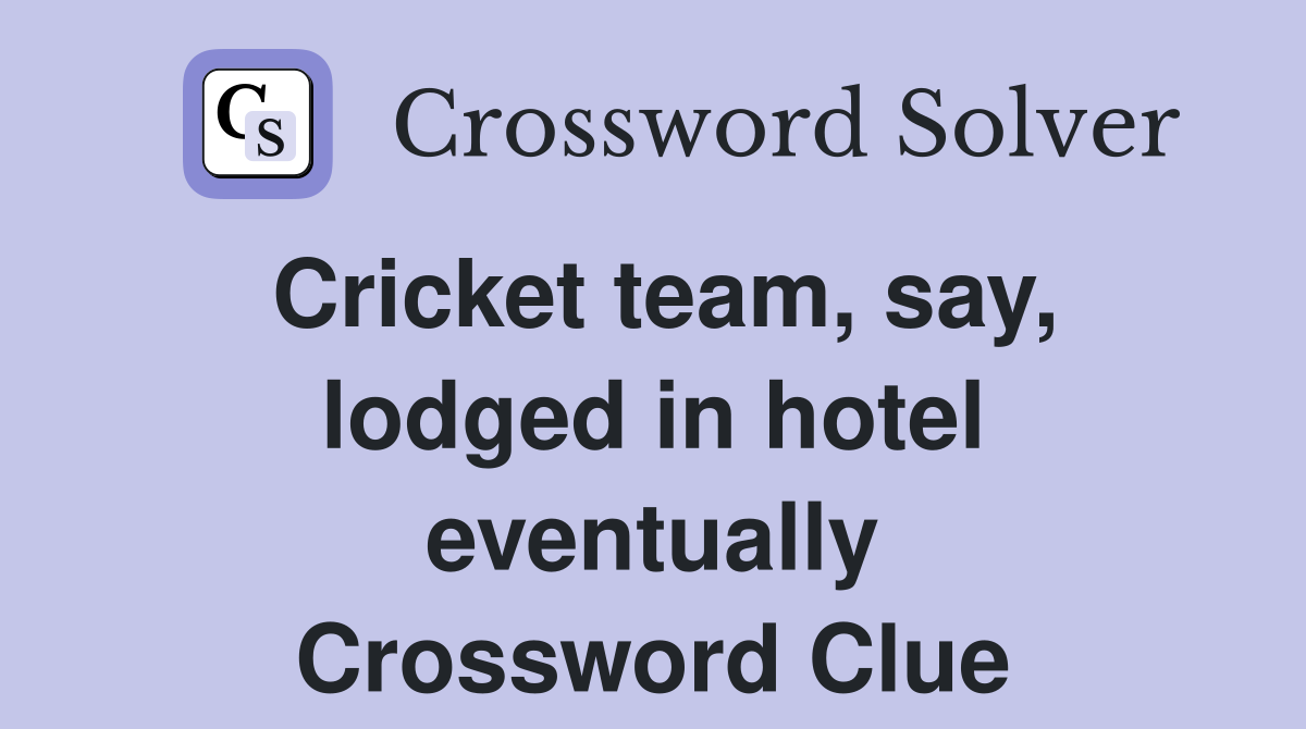 Cricket team, say, lodged in hotel eventually Crossword Clue