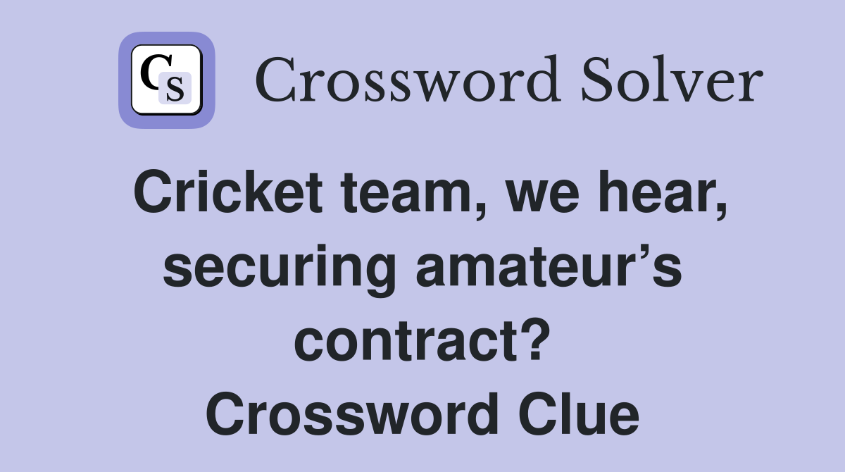 Cricket team, we hear, securing amateur’s contract? Crossword Clue