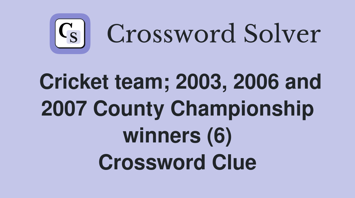 Cricket team; 2003, 2006 and 2007 County Championship winners (6) Crossword Clue