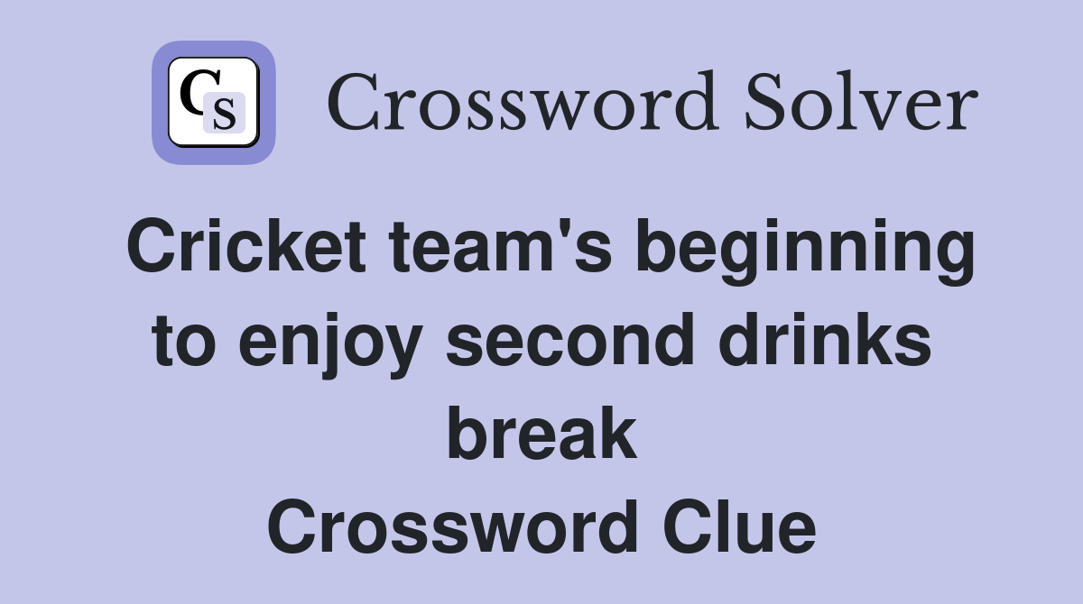 Cricket team's beginning to enjoy second drinks break Crossword Clue